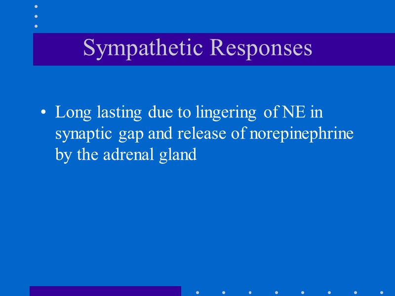 Sympathetic Responses  Long lasting due to lingering of NE in synaptic gap and
